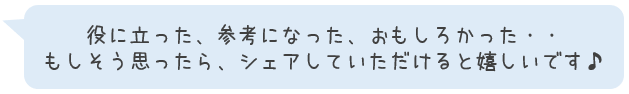 役に立った、参考になった、おもしろかった・・もしそう思ったら、シェアしていただけると嬉しいです♪